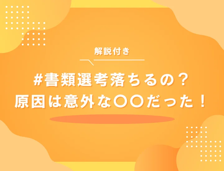 【新卒必見】書類選考で落ちるのは○○が足りないから？確率と通過率UPの実践テクを公開！